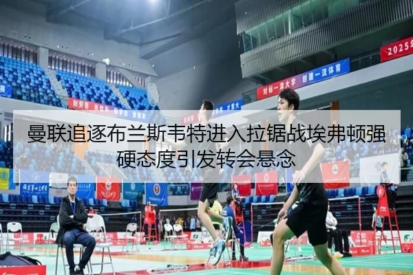 曼联追逐布兰斯韦特进入拉锯战埃弗顿强硬态度引发转会悬念